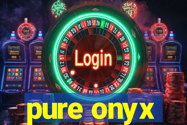 pure onyx